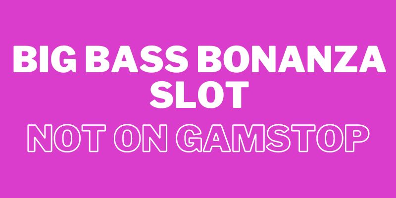 non gamstop big bass bonanza slot online - match and no deposit bonuses